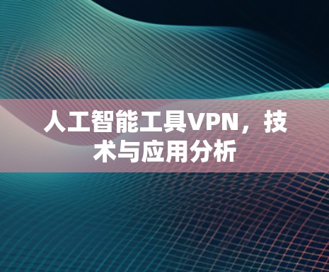 人工智能工具VPN，技术与应用分析
