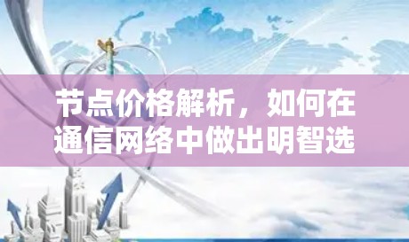 节点价格解析，如何在通信网络中做出明智选择