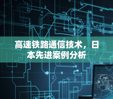 高速铁路通信技术，日本先进案例分析