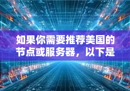 如果你需要推荐美国的节点或服务器，以下是一些常见的建议和选择