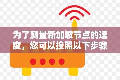 为了测量新加坡节点的速度，您可以按照以下步骤进行操作
