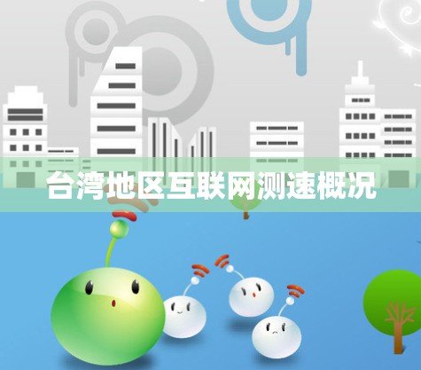 台湾地区互联网测速概况 台湾地区互联网测速概况