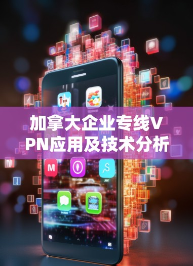 加拿大企业专线VPN应用及技术分析