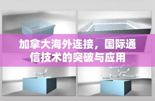 加拿大海外连接，国际通信技术的突破与应用