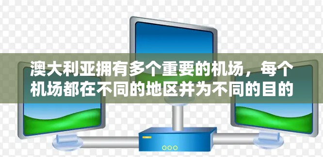 澳大利亚拥有多个重要的机场,每个机场都在不同的地区并为不同的目的而服务。以下是对这些机场的详细分析 澳大利亚拥有多个重要的机场,每个机场都在不同的地区并为不同的目的而服务。以下是对这些机场的详细分析