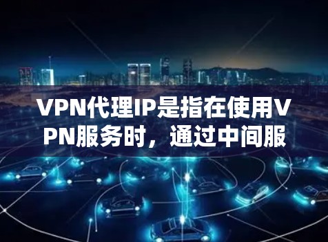 VPN代理IP是指在使用VPN服务时,通过中间服务器获取一个代理IP地址。这种IP地址可以帮助用户隐藏真实IP地址,提供匿名网络访问。以下是关于VPN代理IP的一些详细信息 VPN代理IP是指在使用VPN服务时,通过中间服务器获取一个代理IP地址。这种IP地址可以帮助用户隐藏真实IP地址,提供匿名网络访问。以下是关于VPN代理IP的一些详细信息