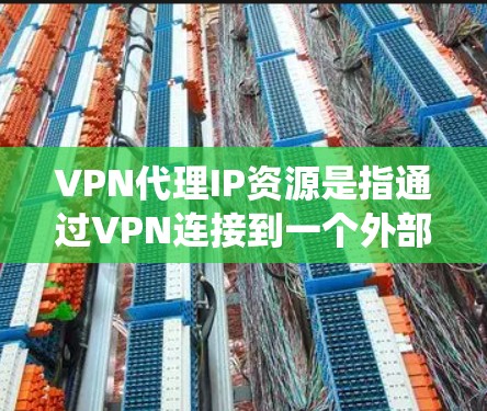 VPN代理IP资源是指通过VPN连接到一个外部服务器,并通过该服务器的代理IP地址来获取目标网络的IP地址。这种资源可以帮助用户在网络中匿名化,保护隐私,同时也能绕过某些网络限制 VPN代理IP资源是指通过VPN连接到一个外部服务器,并通过该服务器的代理IP地址来获取目标网络的IP地址。这种资源可以帮助用户在网络中匿名化,保护隐私,同时也能绕过某些网络限制