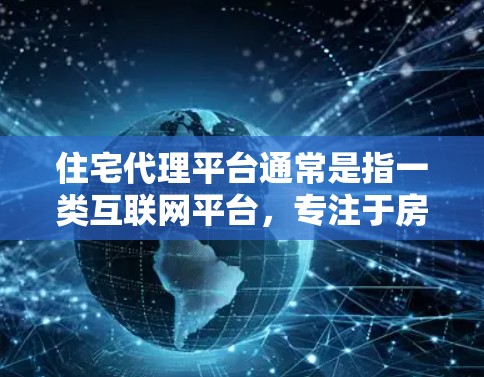 住宅代理平台通常是指一类互联网平台,专注于房地产相关的中介服务,比如买房、租房、房源转让等。这些平台通过线上线下结合的方式,为房主和买家提供房地产信息、在线咨询、在线交易等服务 住宅代理平台通常是指一类互联网平台,专注于房地产相关的中介服务,比如买房、租房、房源转让等。这些平台通过线上线下结合的方式,为房主和买家提供房地产信息、在线咨询、在线交易等服务