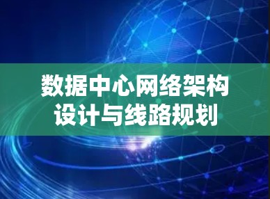 数据中心网络架构设计与线路规划 数据中心网络架构设计与线路规划