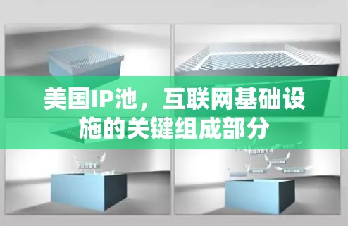 美国IP池,互联网基础设施的关键组成部分 美国IP池,互联网基础设施的关键组成部分