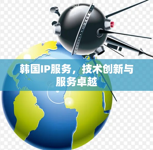 韩国IP服务，技术创新与服务卓越