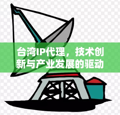 台湾IP代理，技术创新与产业发展的驱动力