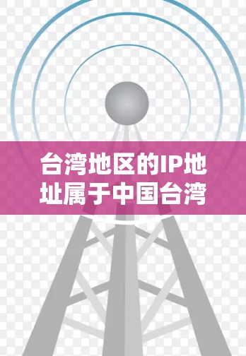 台湾地区的IP地址属于中国台湾省份的网络地址范围。通常，台湾地区的IP地址在以下范围内