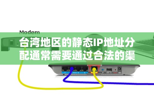 台湾地区的静态IP地址分配通常需要通过合法的渠道申请，确保符合相关法律法规。以下是一些可能对您有帮助的信息
