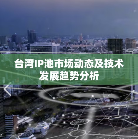 台湾IP池市场动态及技术发展趋势分析