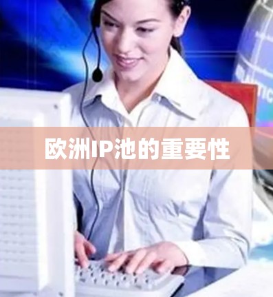 欧洲IP池的重要性 欧洲IP池的重要性