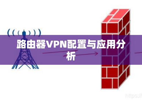 路由器VPN配置与应用分析 路由器VPN配置与应用分析