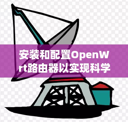 安装和配置OpenWrt路由器以实现科学上网的步骤如下
