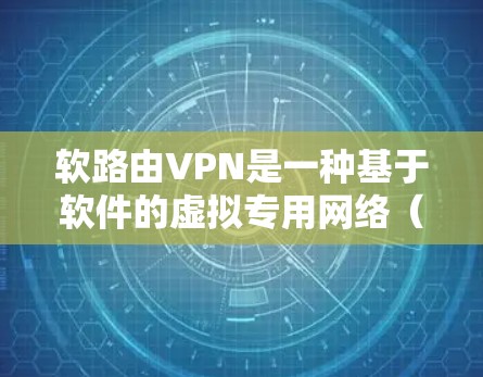 软路由VPN是一种基于软件的虚拟专用网络(VPN)解决方案,用于为企业网络提供安全、可靠的通信渠道。以下是对软路由VPN的详细解析 软路由VPN是一种基于软件的虚拟专用网络(VPN)解决方案,用于为企业网络提供安全、可靠的通信渠道。以下是对软路由VPN的详细解析