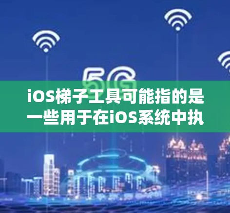iOS梯子工具可能指的是一些用于在iOS系统中执行特定任务的工具或脚本，可能涉及到自动化测试、数据抓取、或其他操作。以下是一些常见的iOS开发和测试工具，供你参考