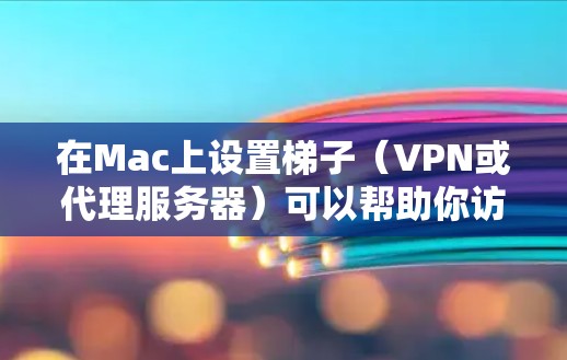 在Mac上设置梯子（VPN或代理服务器）可以帮助你访问被限制的网站或保护隐私。以下是设置梯子的常见步骤