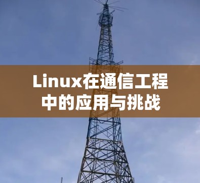Linux在通信工程中的应用与挑战