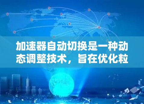 加速器自动切换是一种动态调整技术，旨在优化粒子加速过程，提高效率和可靠性。以下是对这一概念的详细解析