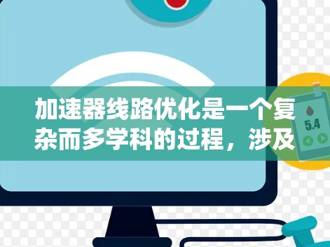 加速器线路优化是一个复杂而多学科的过程，涉及物理原理、工程设计和材料科学等多个方面。以下是对加速器线路优化的系统总结