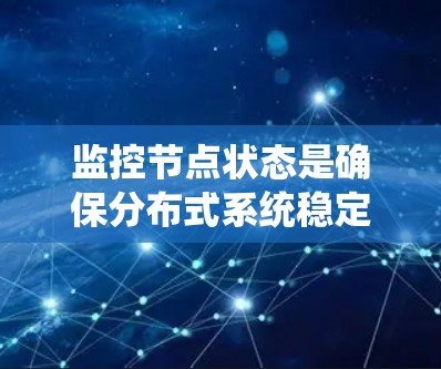 监控节点状态是确保分布式系统稳定运行的关键步骤。以下是分步骤的解决方案