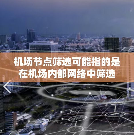 机场节点筛选可能指的是在机场内部网络中筛选出合适的节点进行数据传输或其他网络应用的过程。以下是一些可能的背景和筛选标准 机场节点筛选可能指的是在机场内部网络中筛选出合适的节点进行数据传输或其他网络应用的过程。以下是一些可能的背景和筛选标准