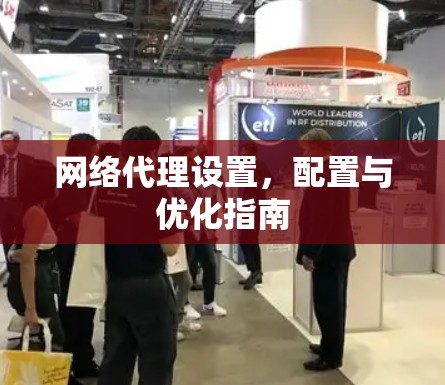 网络代理设置,配置与优化指南 网络代理设置,配置与优化指南