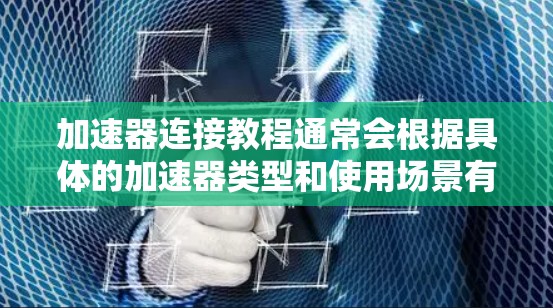 加速器连接教程通常会根据具体的加速器类型和使用场景有所不同。以下是一个通用的加速器连接教程,假设你正在尝试连接一个加速器(如物理加速器或软件加速器)以提高计算性能 加速器连接教程通常会根据具体的加速器类型和使用场景有所不同。以下是一个通用的加速器连接教程,假设你正在尝试连接一个加速器(如物理加速器或软件加速器)以提高计算性能