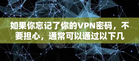 如果你忘记了你的VPN密码，不要担心，通常可以通过以下几个步骤来找回