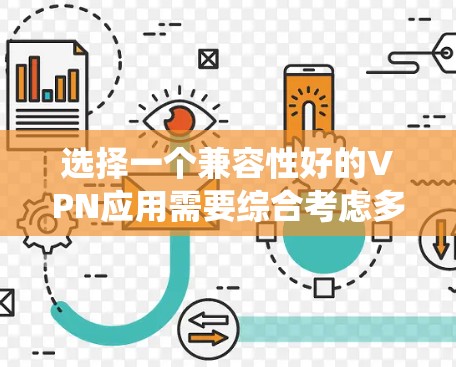选择一个兼容性好的VPN应用需要综合考虑多个方面,以下是针对不同设备和系统的兼容性分析,帮助你做出明智的选择 选择一个兼容性好的VPN应用需要综合考虑多个方面,以下是针对不同设备和系统的兼容性分析,帮助你做出明智的选择