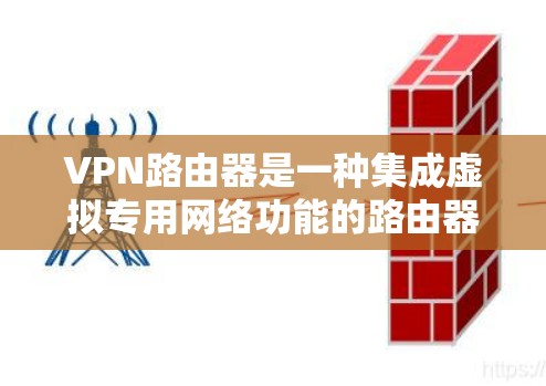 VPN路由器是一种集成虚拟专用网络功能的路由器,用于为用户和网络设备提供安全的互联网访问。以下是关于VPN路由器的详细介绍 VPN路由器是一种集成虚拟专用网络功能的路由器,用于为用户和网络设备提供安全的互联网访问。以下是关于VPN路由器的详细介绍