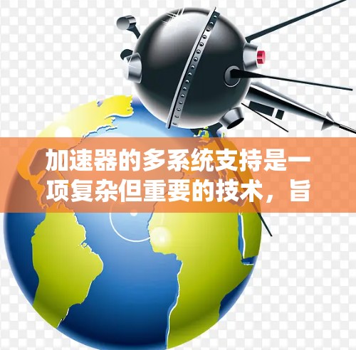 加速器的多系统支持是一项复杂但重要的技术，旨在满足多样化的实验需求。以下是对这一技术的详细分析