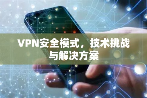 VPN安全模式，技术挑战与解决方案
