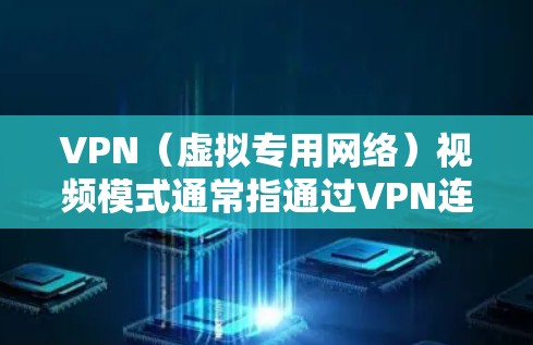 VPN(虚拟专用网络)视频模式通常指通过VPN连接到服务器后,能够访问受地域限制的视频内容或安全访问本地网络的视频资源。以下是关于VPN视频模式的一些关键点和解释 VPN(虚拟专用网络)视频模式通常指通过VPN连接到服务器后,能够访问受地域限制的视频内容或安全访问本地网络的视频资源。以下是关于VPN视频模式的一些关键点和解释