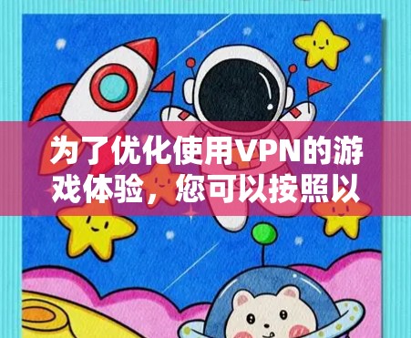 为了优化使用VPN的游戏体验,您可以按照以下步骤进行 为了优化使用VPN的游戏体验,您可以按照以下步骤进行