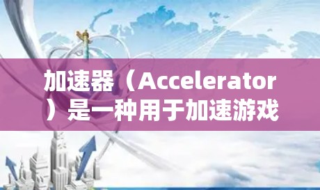 加速器(Accelerator)是一种用于加速游戏运行的技术,通常通过预编译、硬件加速或其他优化手段来提升游戏的性能和体验。以下是一些关于加速器游戏体验优化的关键点和建议 加速器(Accelerator)是一种用于加速游戏运行的技术,通常通过预编译、硬件加速或其他优化手段来提升游戏的性能和体验。以下是一些关于加速器游戏体验优化的关键点和建议