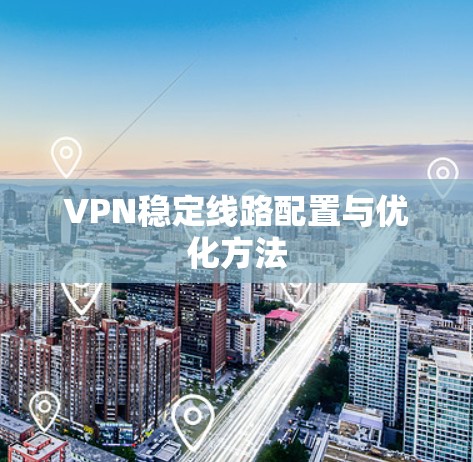 VPN稳定线路配置与优化方法