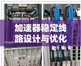 加速器稳定线路设计与优化 加速器稳定线路设计与优化
