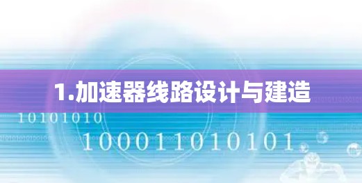 1.加速器线路设计与建造