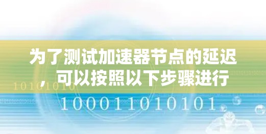 为了测试加速器节点的延迟，可以按照以下步骤进行