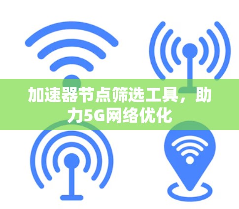 加速器节点筛选工具，助力5G网络优化