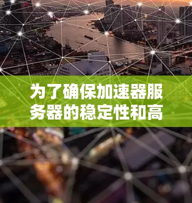 为了确保加速器服务器的稳定性和高效运行,可以按照以下步骤进行检测和维护 为了确保加速器服务器的稳定性和高效运行,可以按照以下步骤进行检测和维护