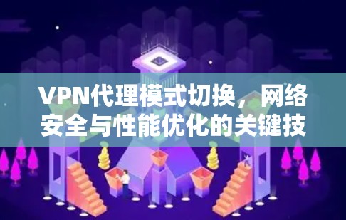 VPN代理模式切换，网络安全与性能优化的关键技术