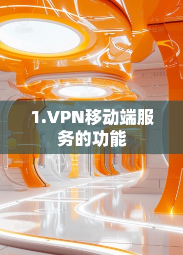 1.VPN移动端服务的功能 1.VPN移动端服务的功能
