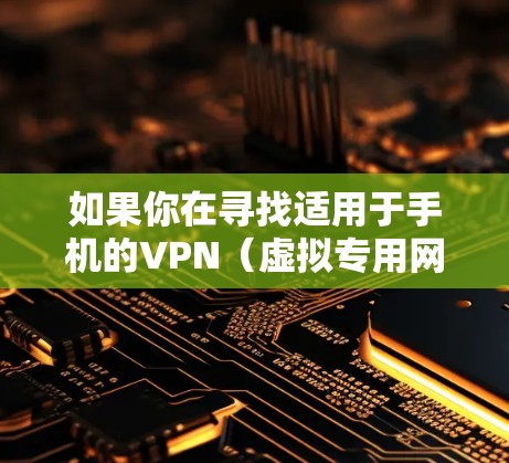 如果你在寻找适用于手机的VPN(虚拟专用网络)工具,可以考虑以下几种常用的VPN服务和应用。VPN可以帮助你加密网络流量,保护隐私,或者访问被限制的地区的内容 如果你在寻找适用于手机的VPN(虚拟专用网络)工具,可以考虑以下几种常用的VPN服务和应用。VPN可以帮助你加密网络流量,保护隐私,或者访问被限制的地区的内容