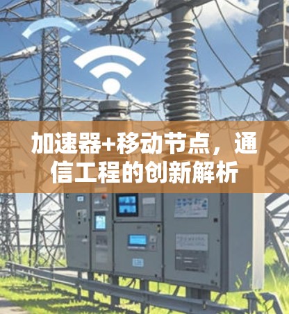 加速器+移动节点,通信工程的创新解析 加速器+移动节点,通信工程的创新解析